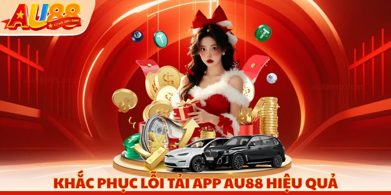 Khắc phục lỗi tải app AU88 hiệu quả