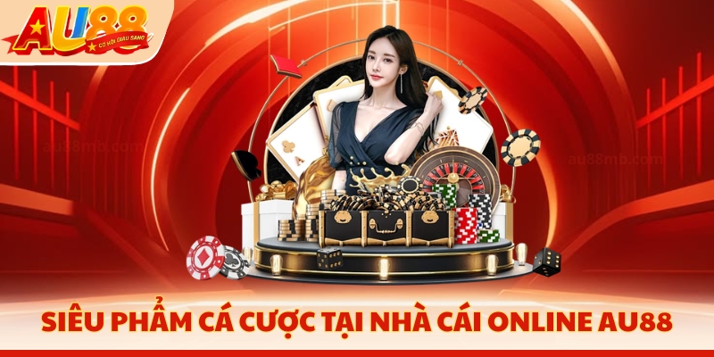 Siêu phẩm cá cược tại nhà cái online AU88